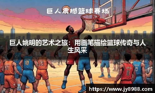 巨人姚明的艺术之旅：用画笔描绘篮球传奇与人生风采