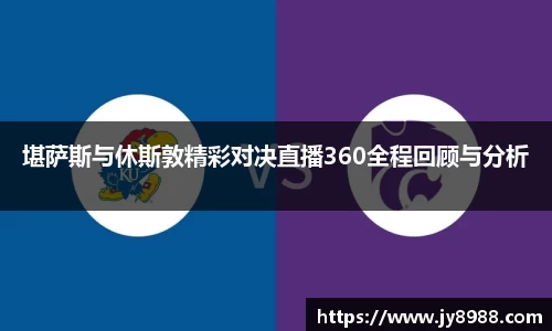堪萨斯与休斯敦精彩对决直播360全程回顾与分析
