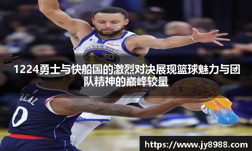 熊猫体育1224勇士与快船国的激烈对决展现篮球魅力与团队精神的巅峰较量